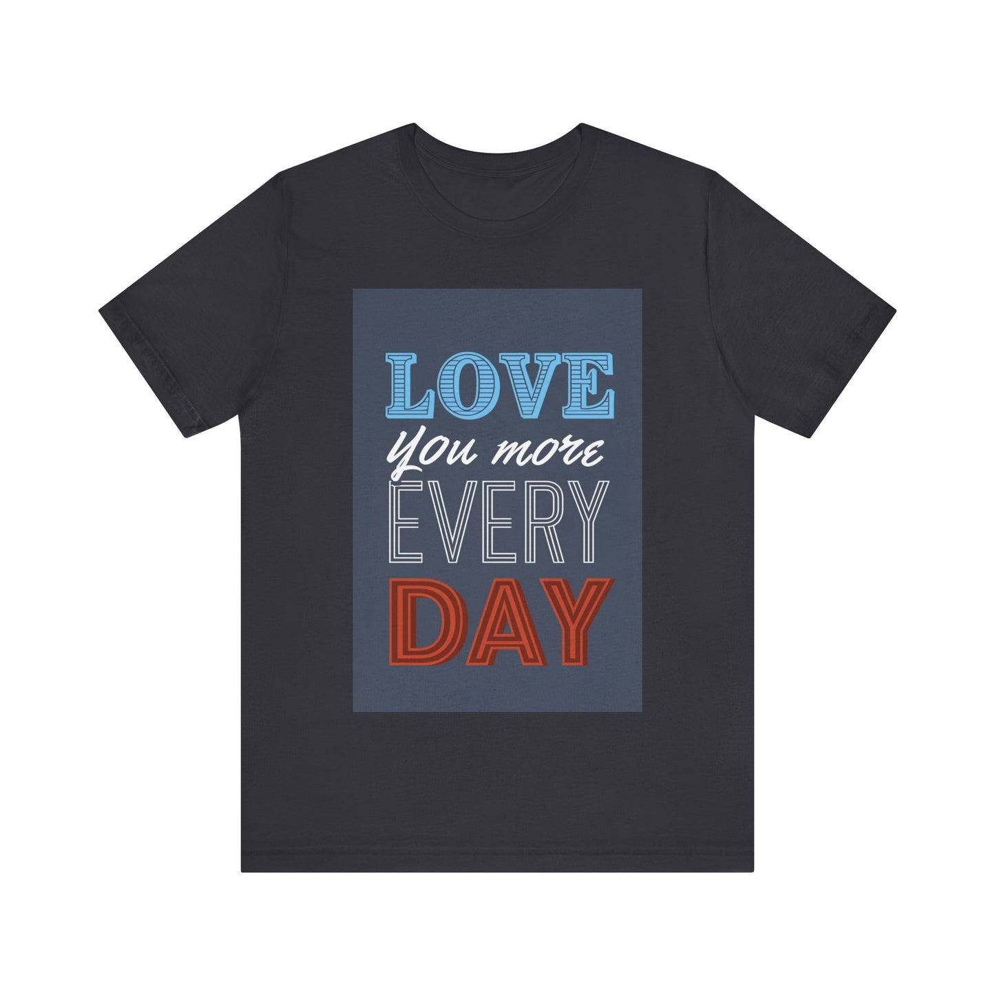 Love You More Every Day Tee, Unisex T-Shirt, Everyday Wear, Gift for Him or Her, Comfortable Casual Style