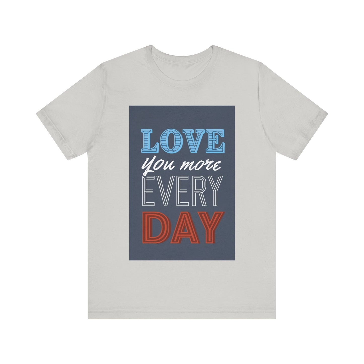 Love You More Every Day Tee, Unisex T-Shirt, Everyday Wear, Gift for Him or Her, Comfortable Casual Style