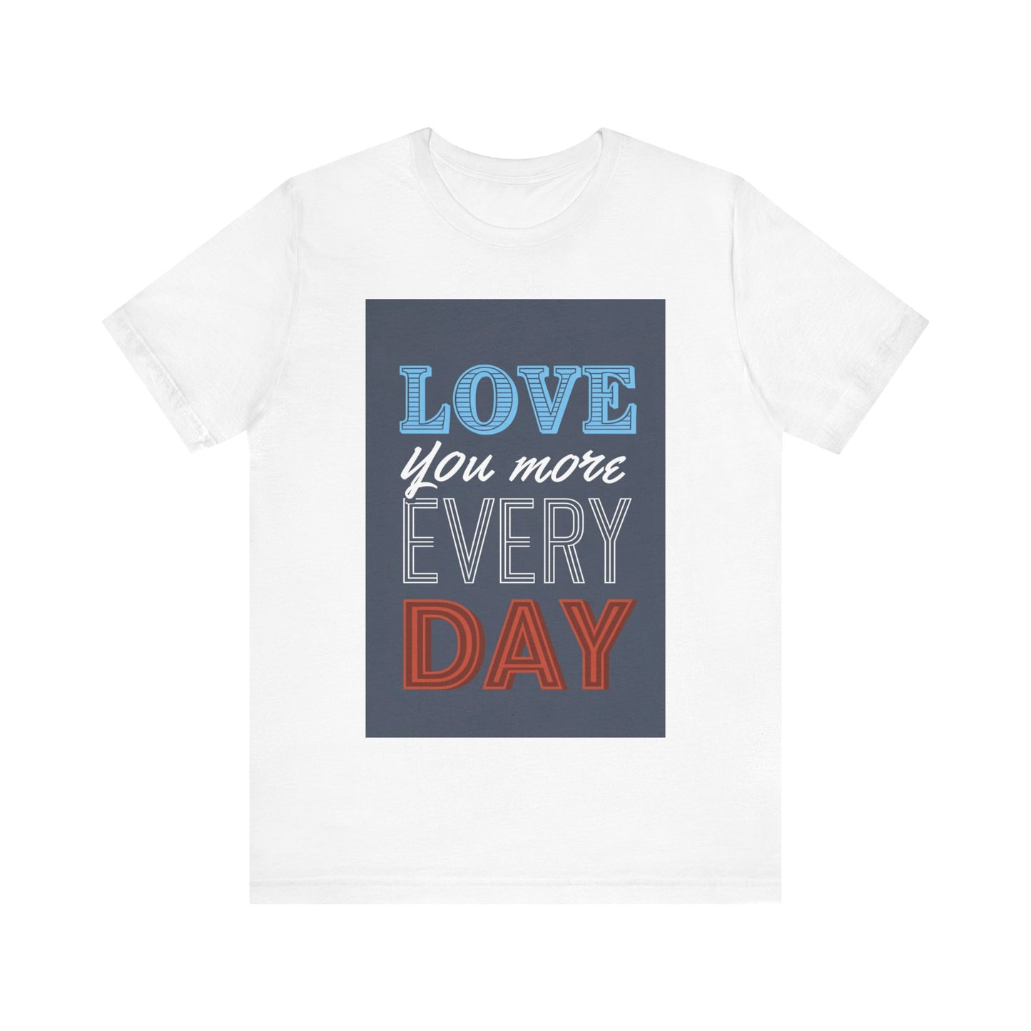 Love You More Every Day Tee, Unisex T-Shirt, Everyday Wear, Gift for Him or Her, Comfortable Casual Style