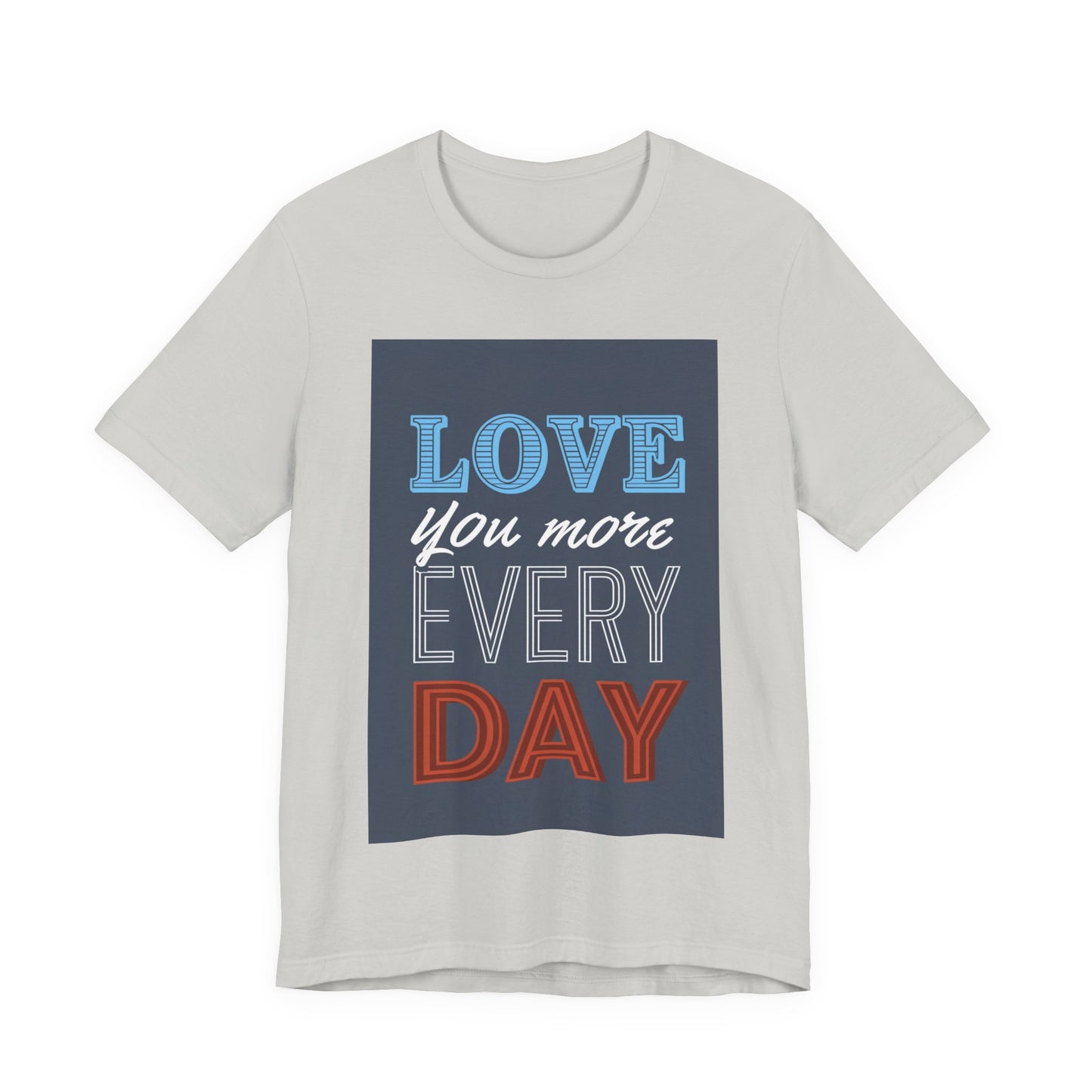 Love You More Every Day Tee, Unisex T-Shirt, Everyday Wear, Gift for Him or Her, Comfortable Casual Style