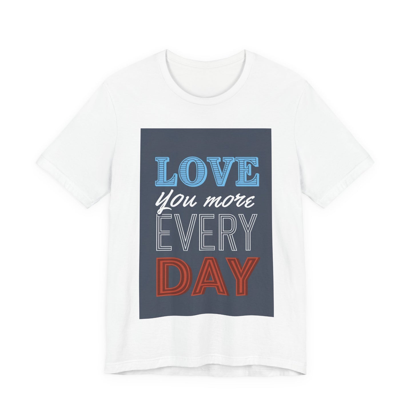 Love You More Every Day Tee, Unisex T-Shirt, Everyday Wear, Gift for Him or Her, Comfortable Casual Style