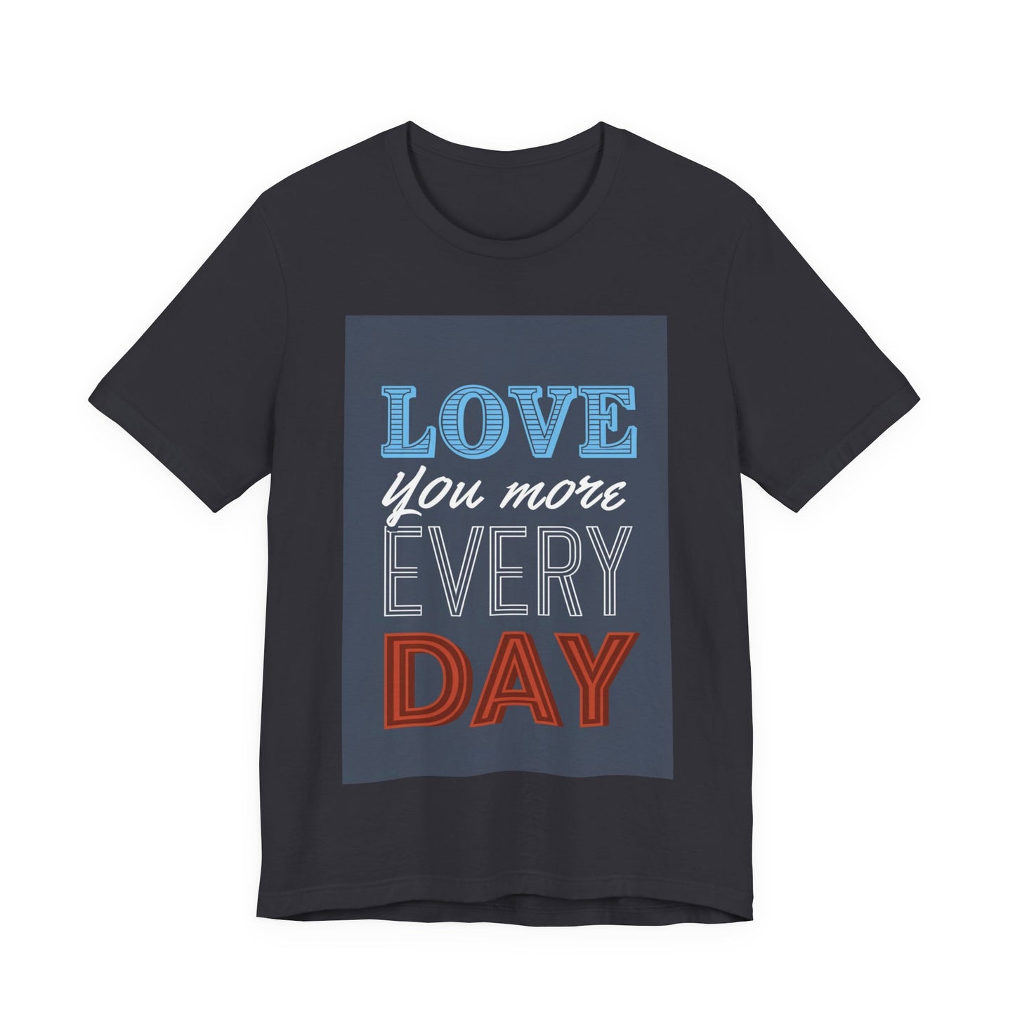 Love You More Every Day Tee, Unisex T-Shirt, Everyday Wear, Gift for Him or Her, Comfortable Casual Style